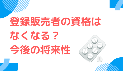 登録販売者の資格はなくなる？今後の将来性を解説