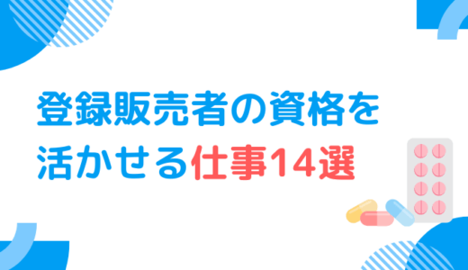 登録販売者の資格を活かせる仕事14選：管理者要件にカウントされる職場・されない職場