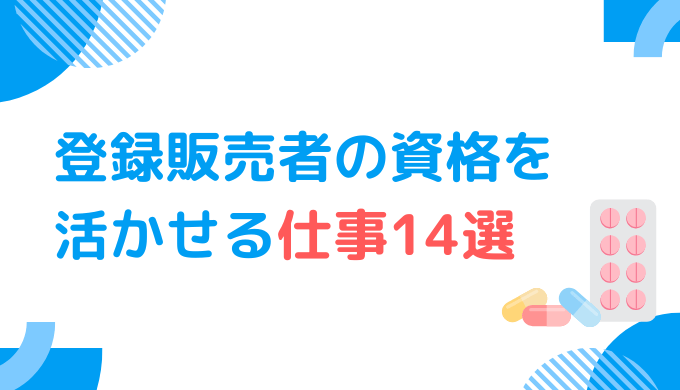 登録販売者の資格を活かせる仕事14選：管理者要件にカウントされる職場・されない職場